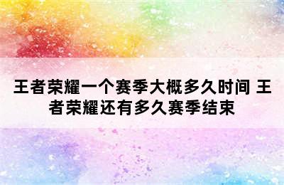 王者荣耀一个赛季大概多久时间 王者荣耀还有多久赛季结束